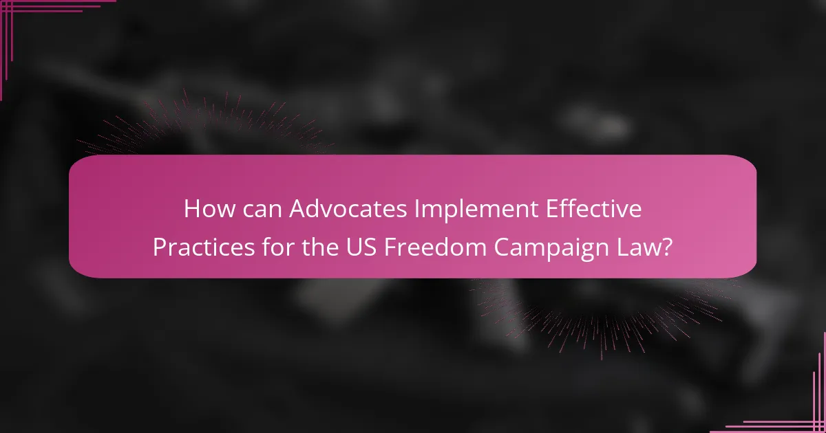How can Advocates Implement Effective Practices for the US Freedom Campaign Law?