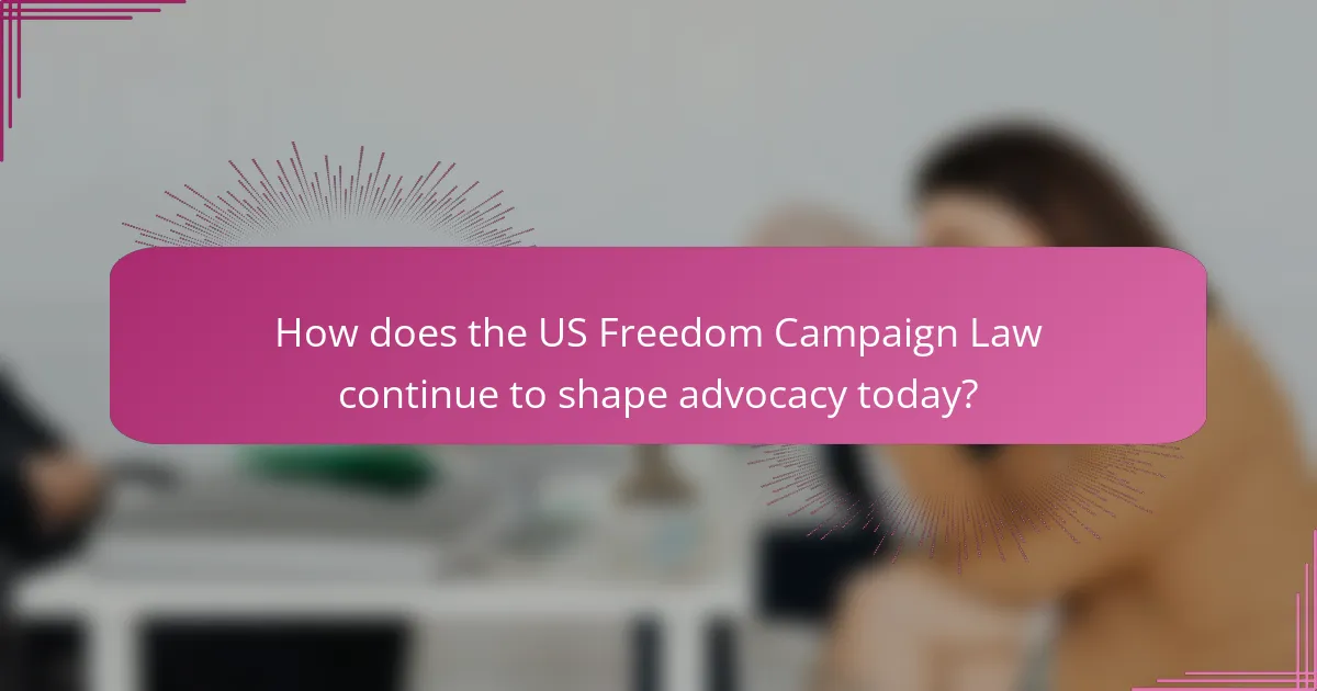 How does the US Freedom Campaign Law continue to shape advocacy today?