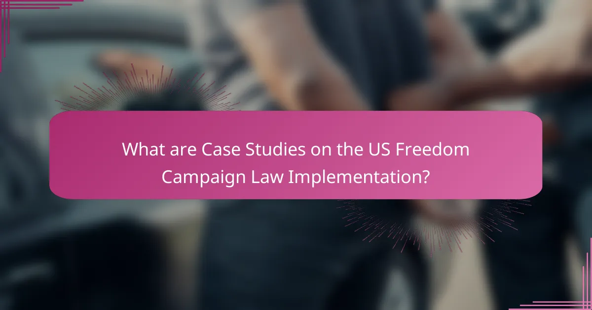 What are Case Studies on the US Freedom Campaign Law Implementation?
