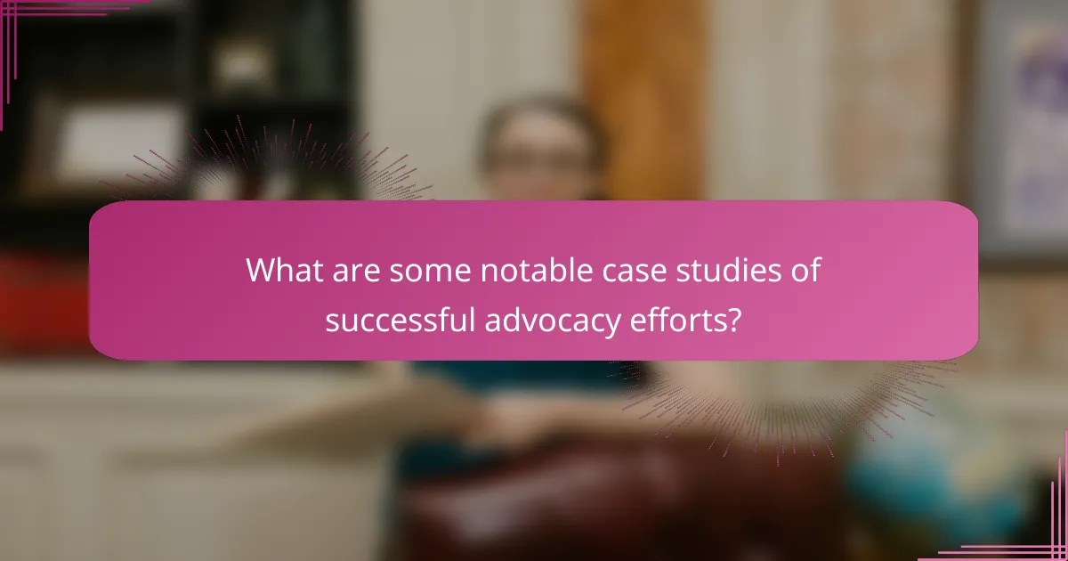 What are some notable case studies of successful advocacy efforts?