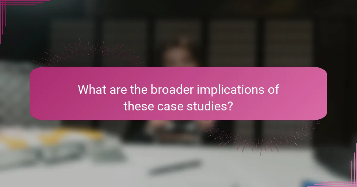 What are the broader implications of these case studies?