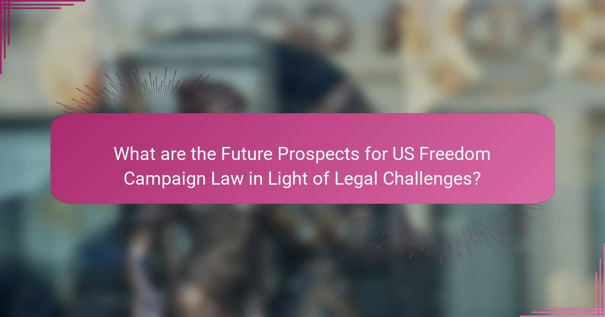 What are the Future Prospects for US Freedom Campaign Law in Light of Legal Challenges?