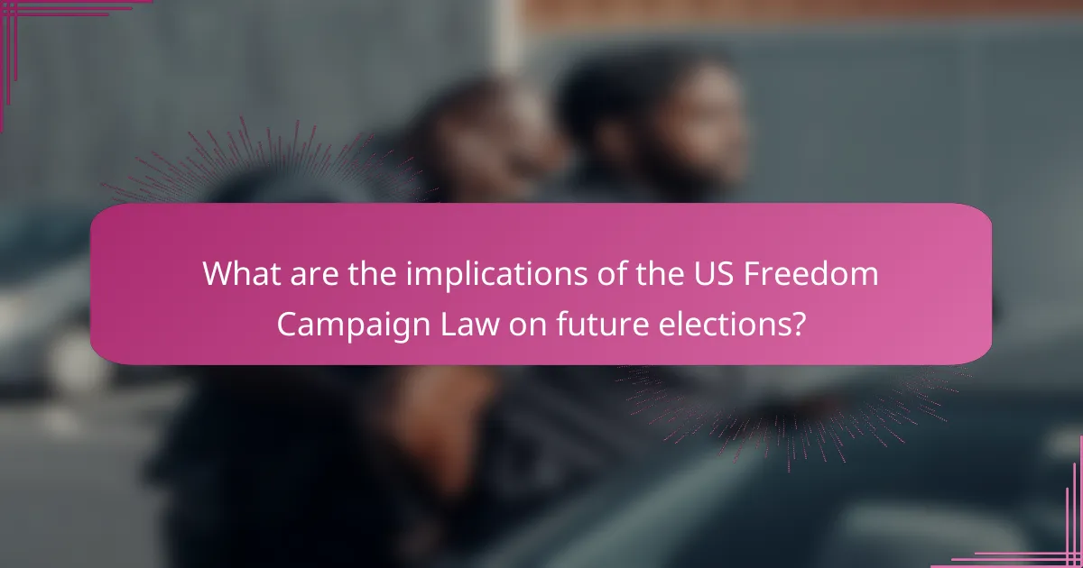 What are the implications of the US Freedom Campaign Law on future elections?