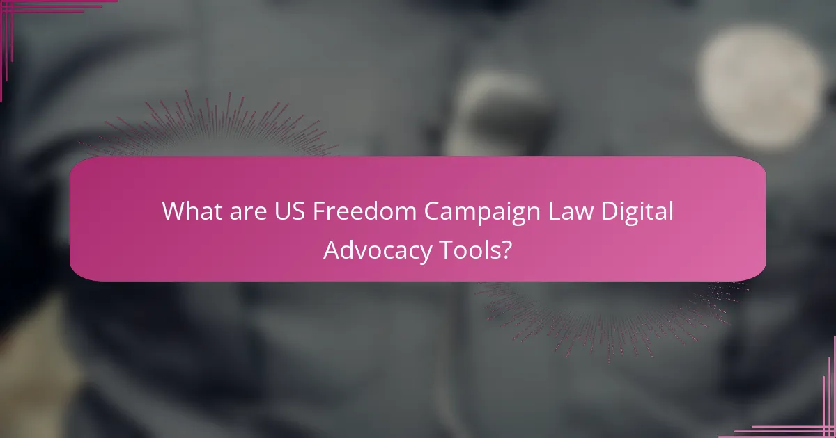 What are US Freedom Campaign Law Digital Advocacy Tools?