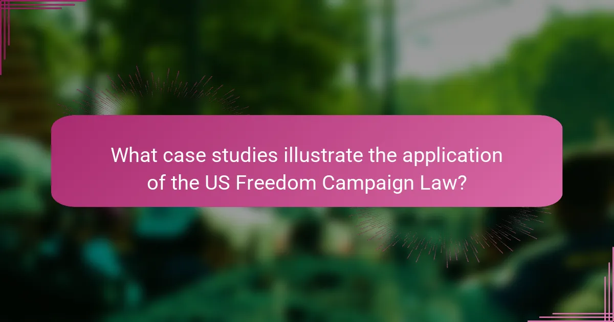 What case studies illustrate the application of the US Freedom Campaign Law?