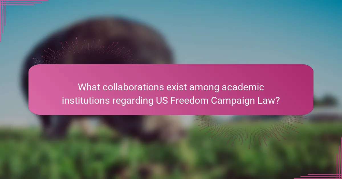 What collaborations exist among academic institutions regarding US Freedom Campaign Law?