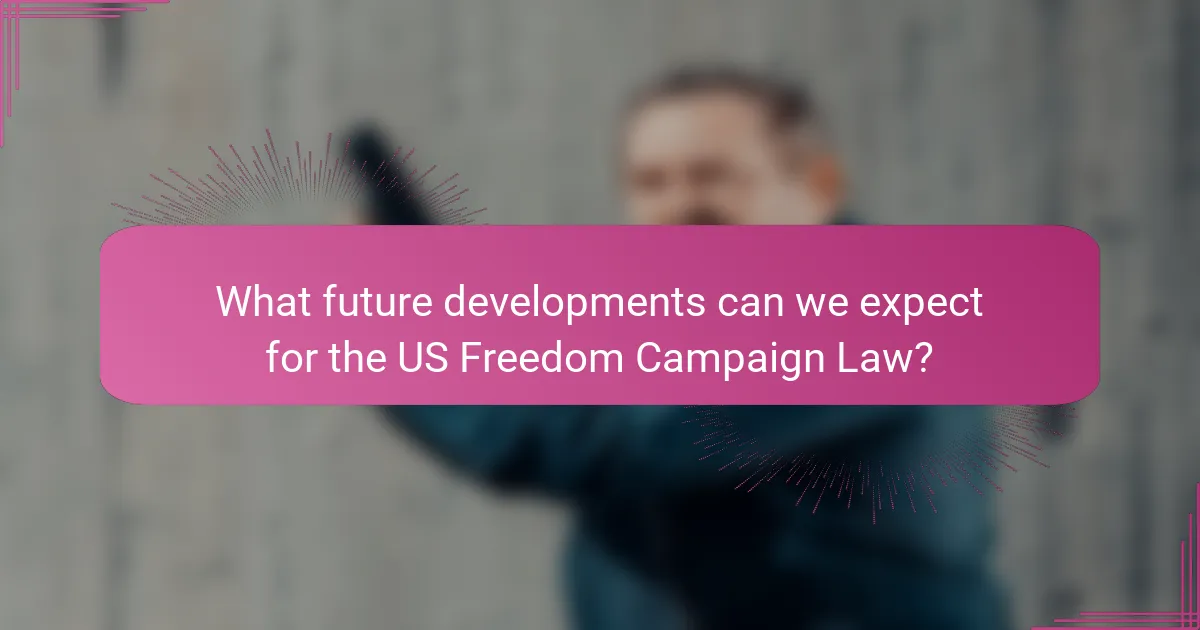 What future developments can we expect for the US Freedom Campaign Law?