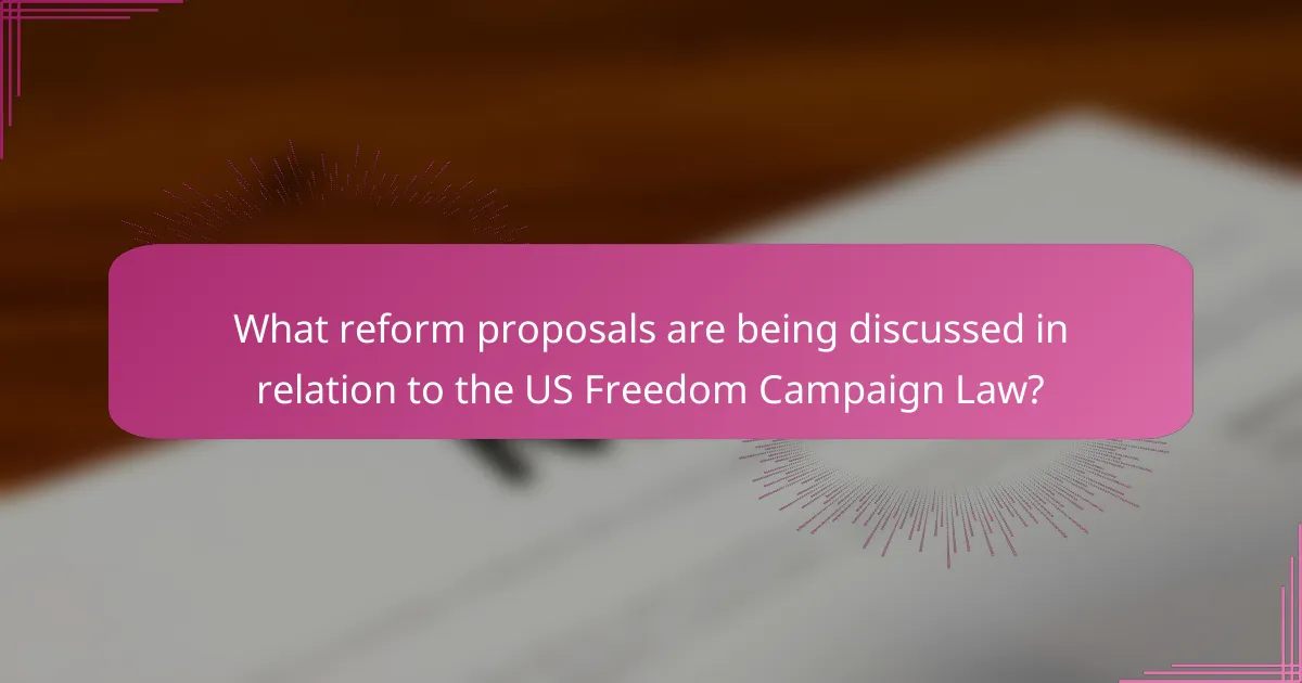 What reform proposals are being discussed in relation to the US Freedom Campaign Law?