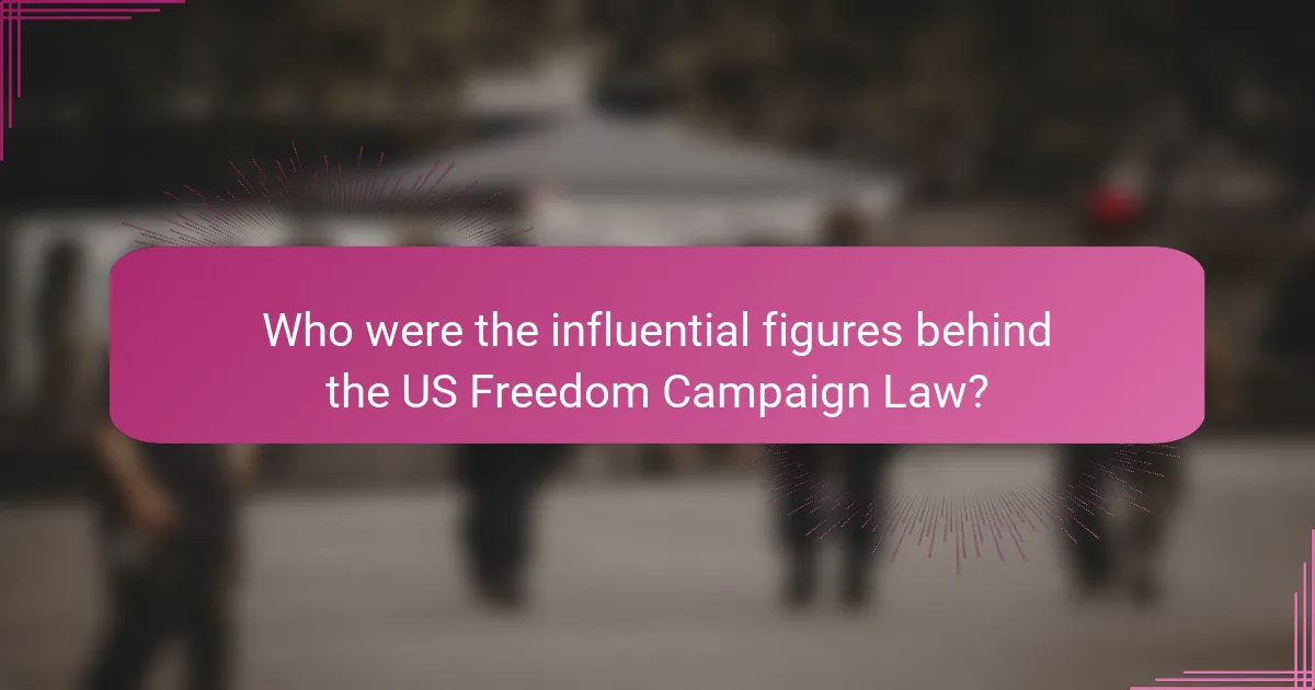Who were the influential figures behind the US Freedom Campaign Law?